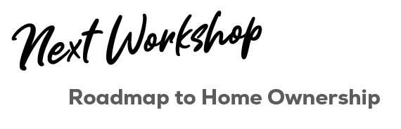 Image that says: Next Workshop Roadmap to Home Ownership