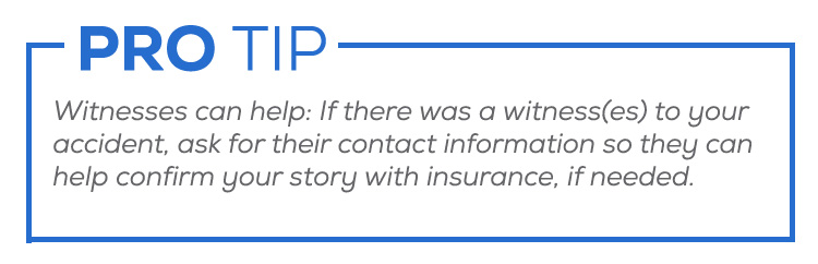Text: If there was a witness(es) to your accident, ask for their contact information so they can help confirm your story with insurance, if needed.