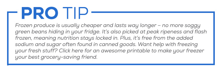 Frozen produce is usually cheaper and lasts way longer – no more soggy green beans hiding in your fridge. It’s also picked at peak ripeness and flash frozen, meaning nutrition stays locked in.