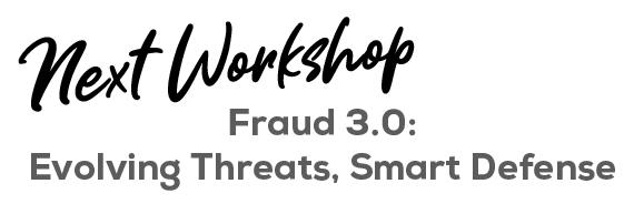 Next Workshop: Fraud 3.0: Evolving Threats, Smart Defense