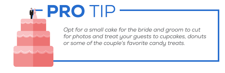 Pro Tip: Opt for a small cake for the bride and groom to cut for photos and treat your guests to cupcakes, donuts or some of the couple’s favorite candy treats.