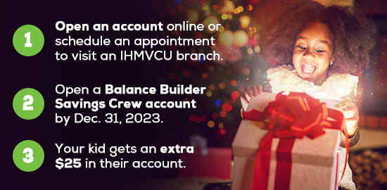 Open an account online or schedule an appointment to visit an IHMVCU branch